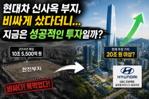 현대차 신사옥 부지, 비싸게 샀다더니… 지금은 성공적인 투자일까?